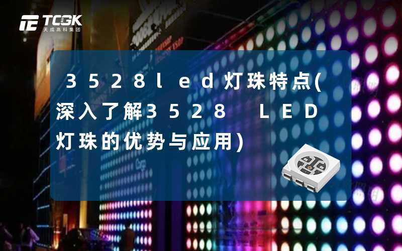 3528led灯珠特点(深入了解3528 LED灯珠的优势与应用)